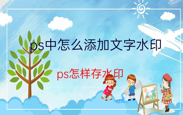 ps中怎么添加文字水印 ps怎样存水印？